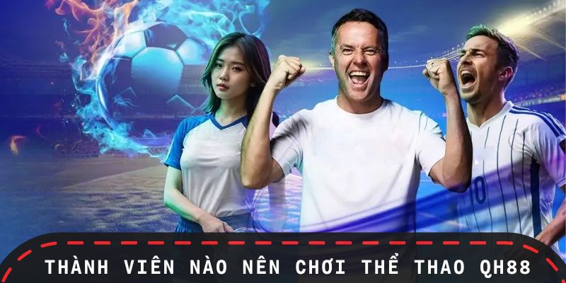 Những thành viên thích hợp chơi thể thao QH88